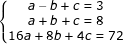 \small \dpi{80} \fn_jvn \left\{\begin{matrix} a-b+c=3 & & \\ a+b+c=8 & & \\ 16a+8b+4c=72 & & \end{matrix}\right.